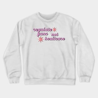 regulate guns not healthcare Crewneck Sweatshirt